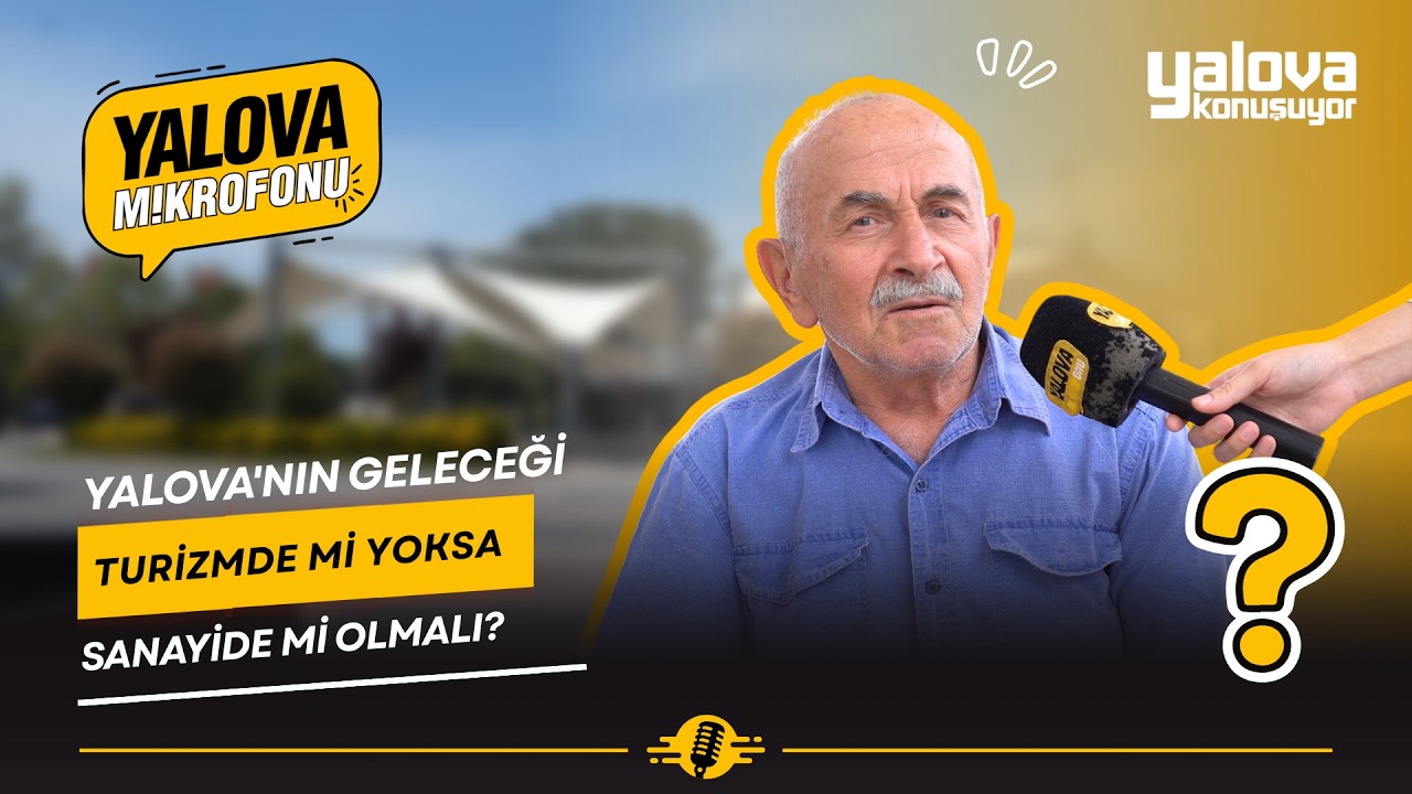 Yalova'nın Geleceği İçin Kritik Yol Ayrımı: Vatandaşlar Turizm ve Sanayi İkileminde Görüşlerini Paylaştı