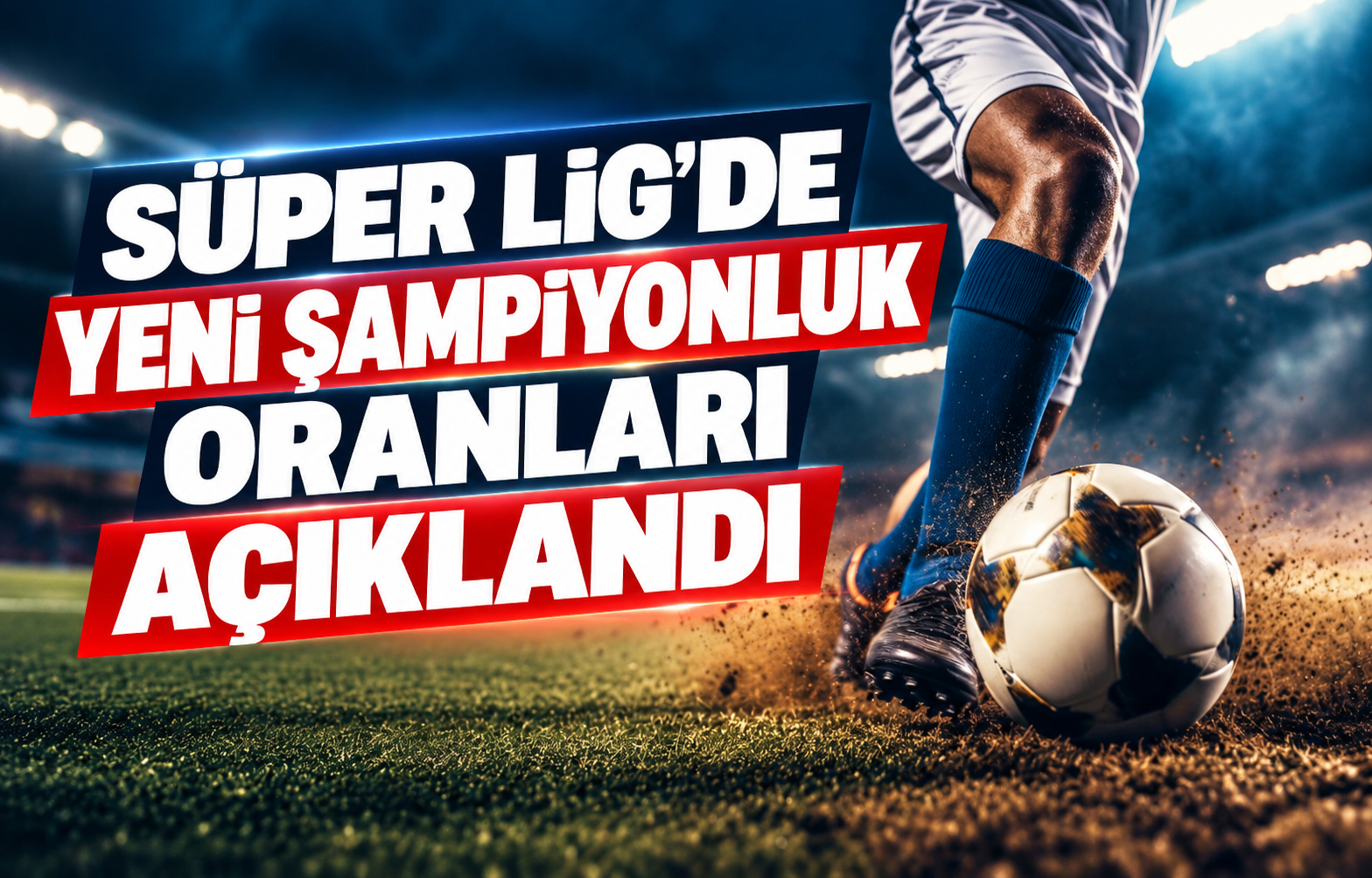 SÜPER LİG'DE YENİ ŞAMPİYONLUK ORANLARI AÇIKLANDI