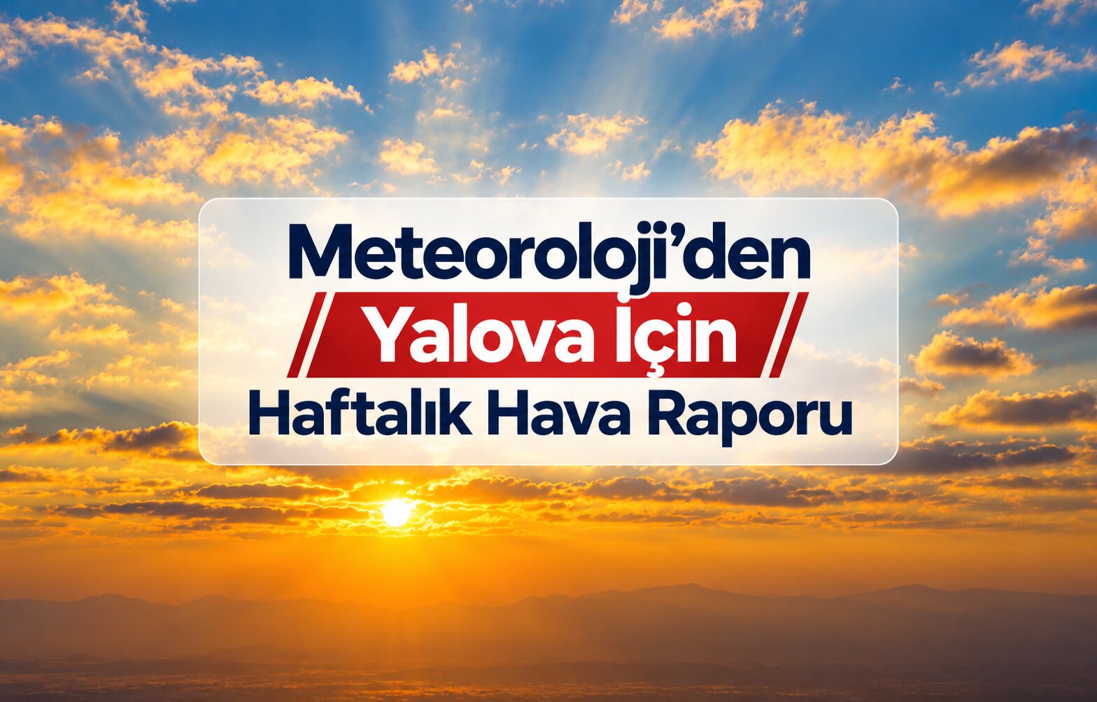 Meteoroloji’den Yalova İçin Haftalık Hava Raporu: Sıcaklıklar 29 Dereceye Yükseliyor!