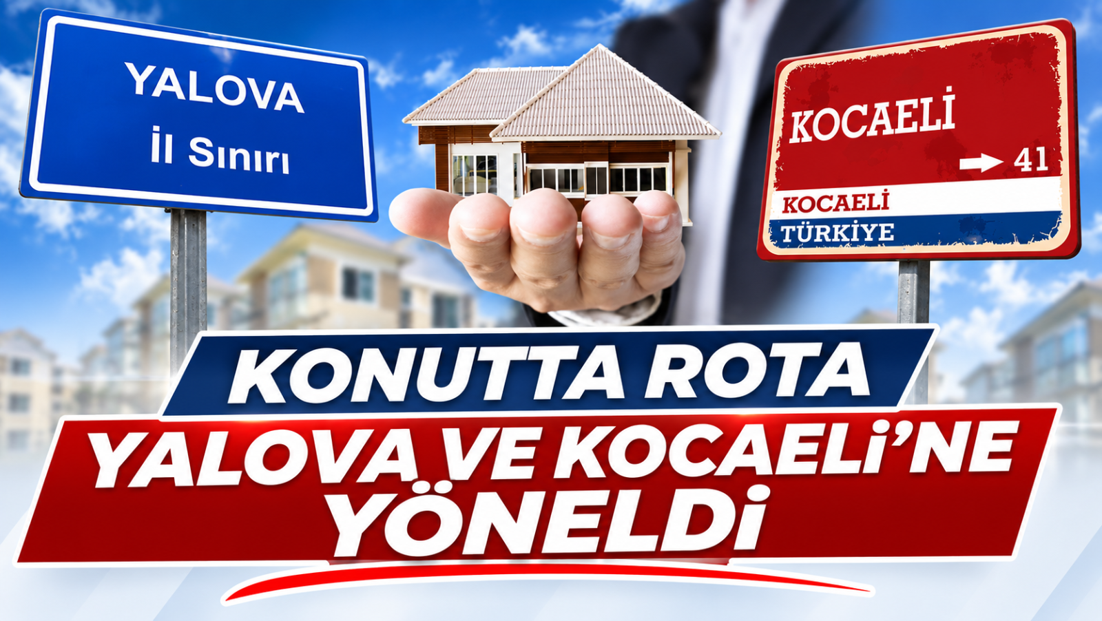 KONUTTA ROTA YALOVA VE KOCAELİ’NE YÖNELDİ