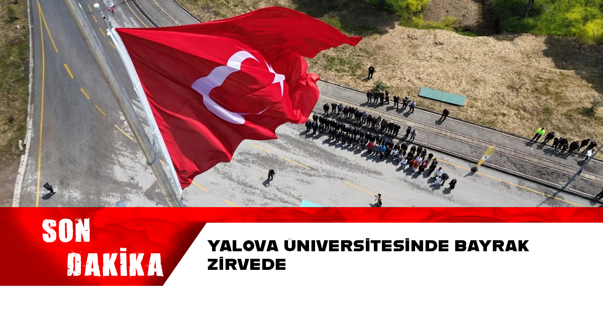 Yalova Üniversitesi'nde Bayrak Yükseldi, Duygular Zirveye Çıktı!