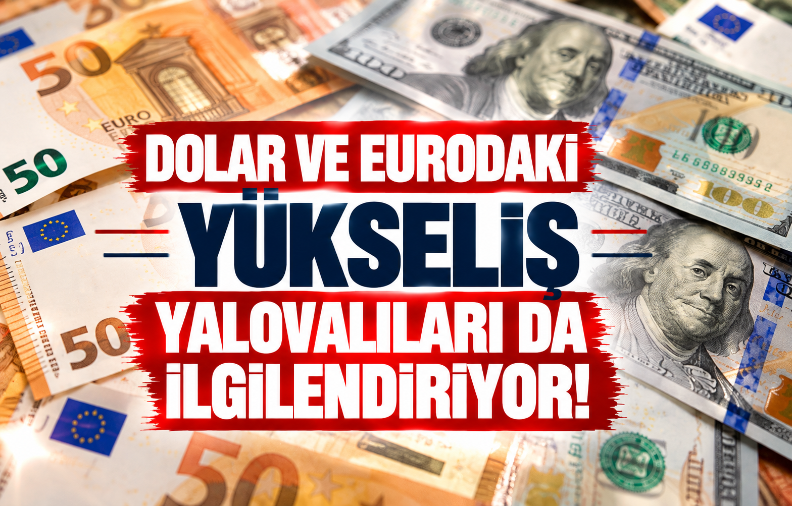 DOLAR VE EURODAKİ YÜKSELİŞ YALOVALILARI DA İLGİLENDİRİYOR!