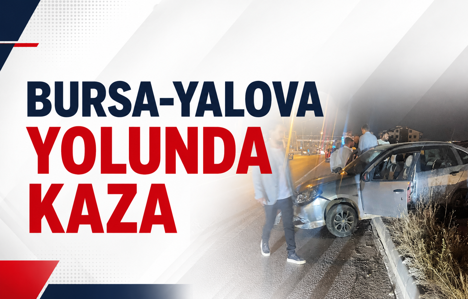 Bursa-Yalova Yolunda Kaza