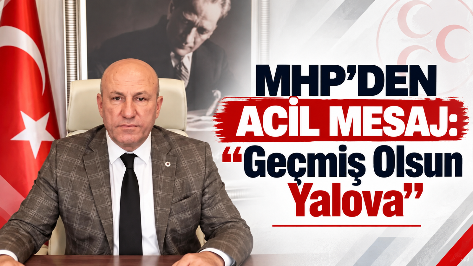 MHP'DEN ACİL MESAJ: “GEÇMİŞ OLSUN YALOVA”