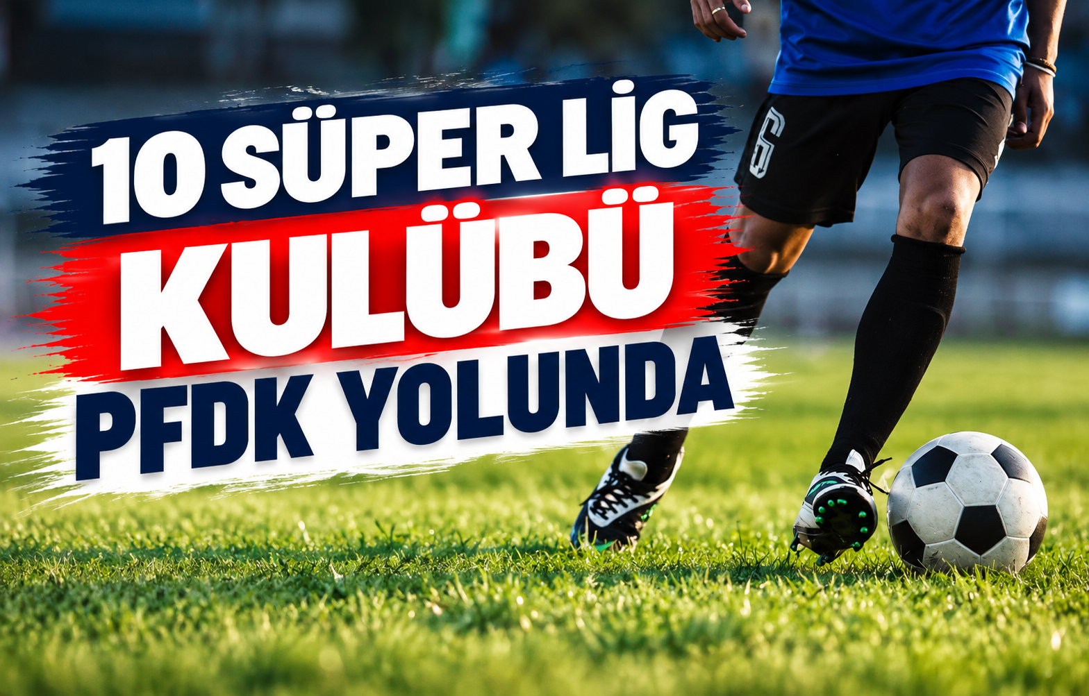 10 SÜPER LİG KULÜBÜ PFDK YOLUNDA