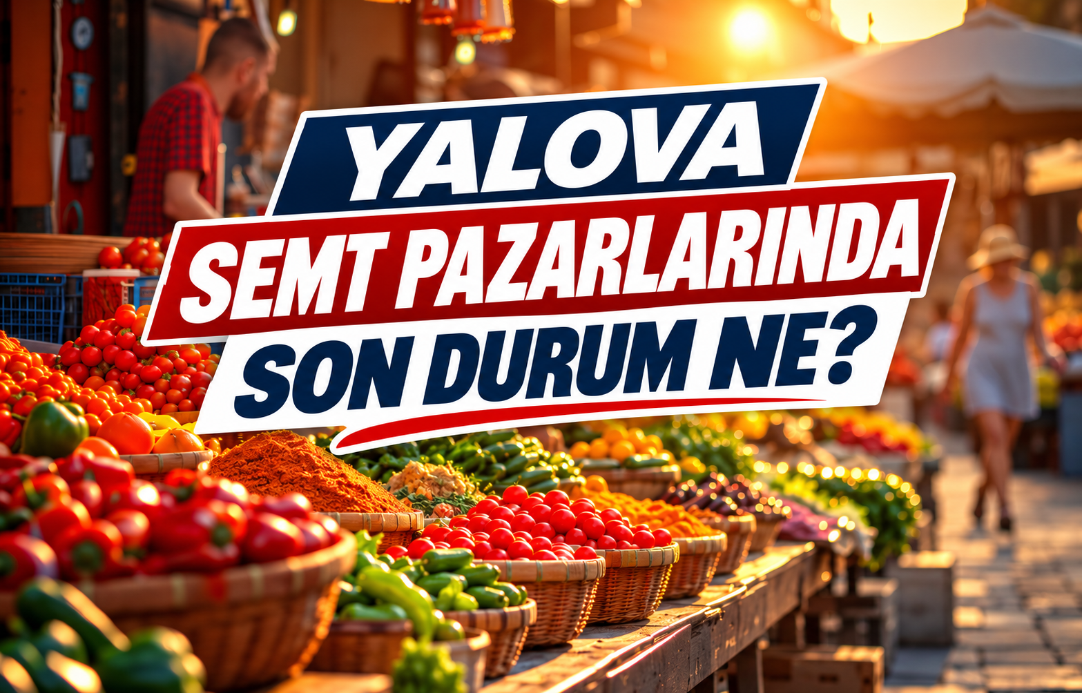 YALOVA SEMT PAZARLARINDA SON DURUM NE?