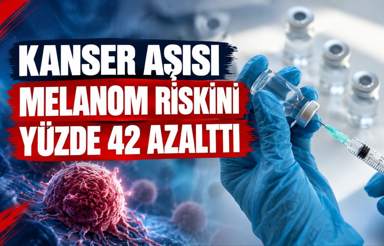 KANSER AŞISI MELANOM RİSKİNİ YÜZDE 42 AZALTTI