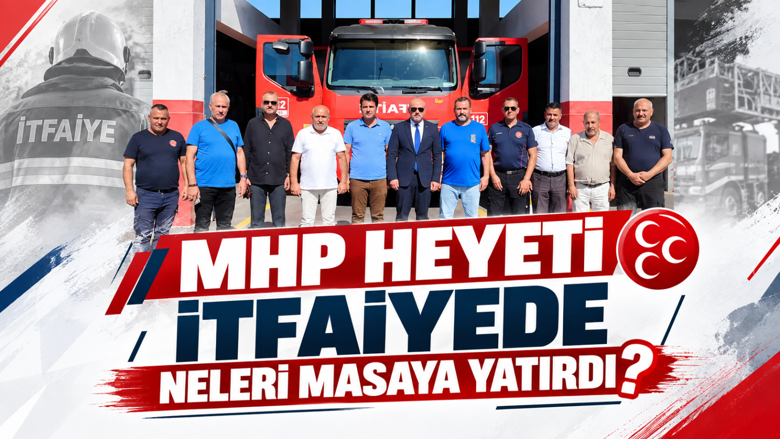 MHP Heyeti İtfaiyede Neleri Masaya Yatırdı?