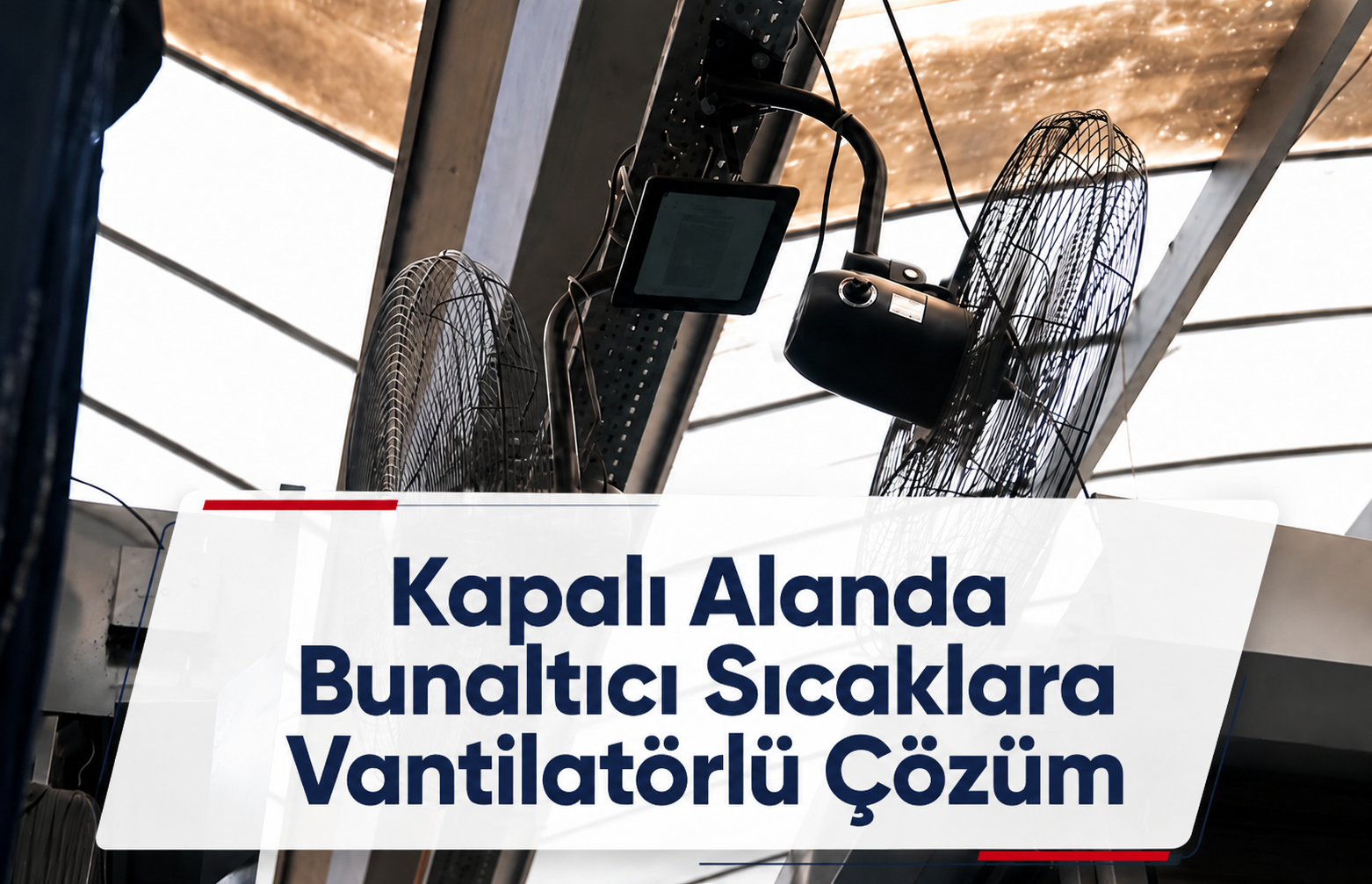 Kapalı Alanda Bunaltıcı Sıcaklara Vantilatörlü Çözüm