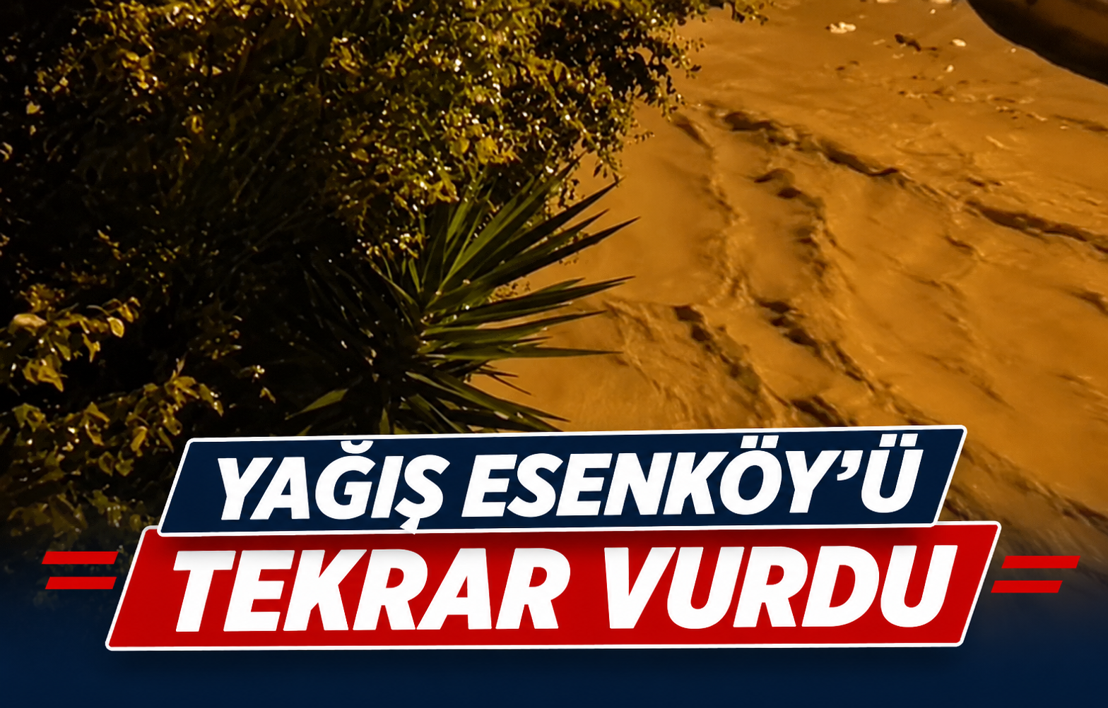 YAĞIŞ ESENKÖY’Ü TEKRAR VURDU