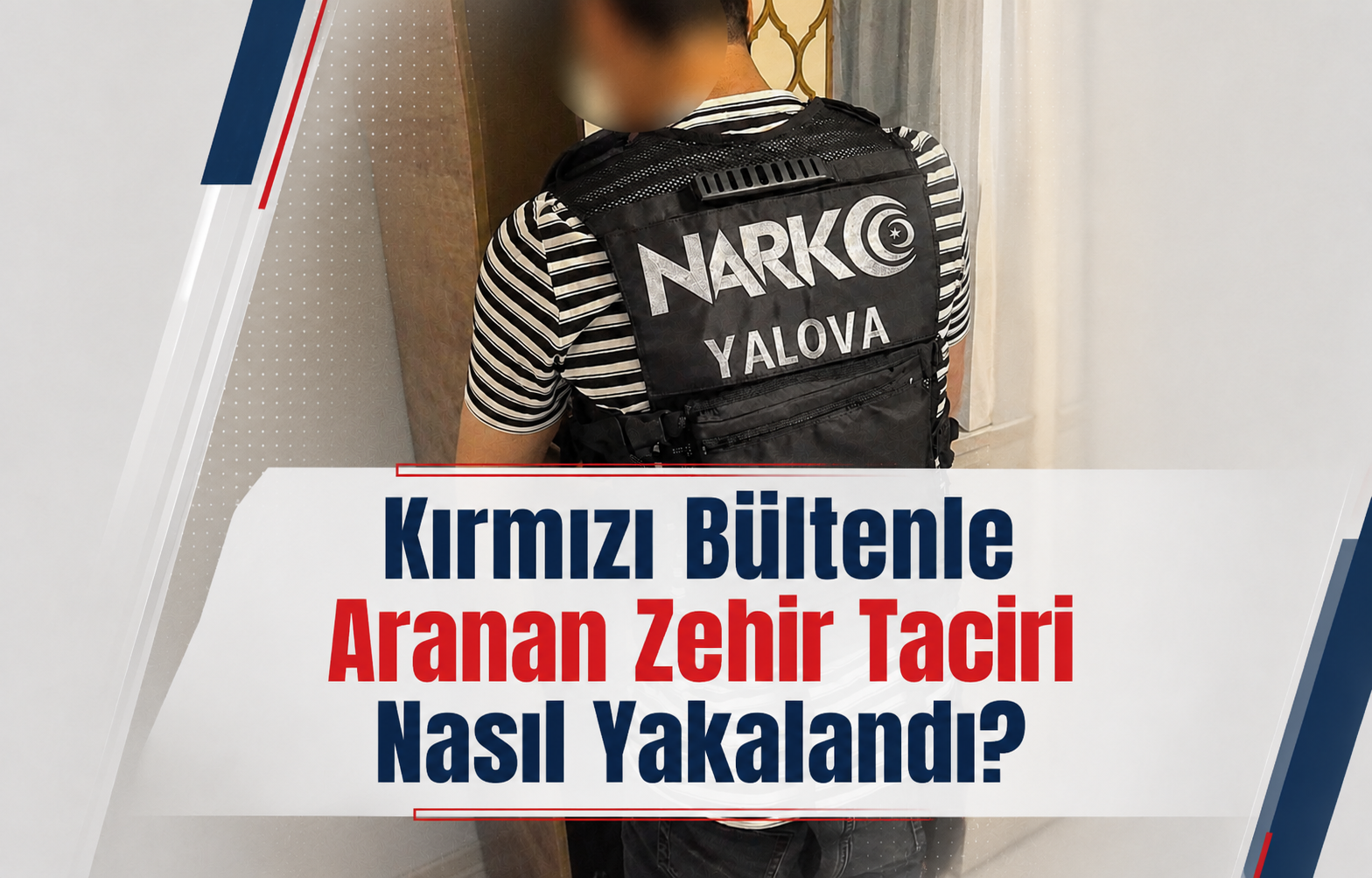 Kırmızı Bültenle Aranan Zehir Taciri Nasıl Yakalandı?