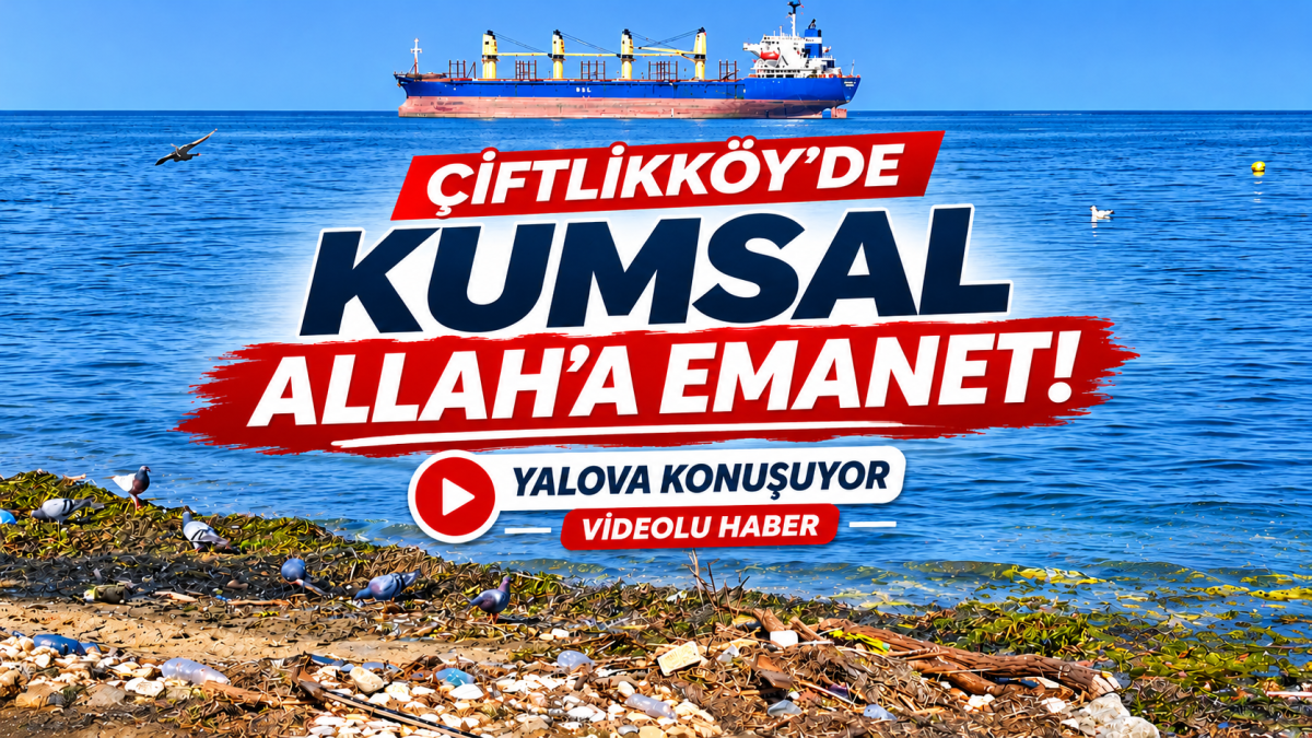 ÇİFTLİKKÖY’DE KUMSAL ALLAH’A EMANET!