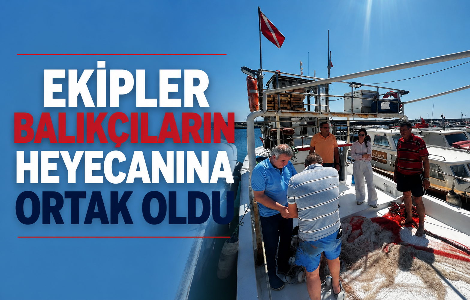Ekipler Balıkçıların Heyecanına Ortak Oldu