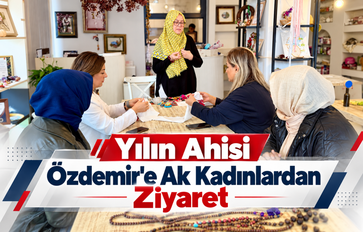 YILIN AHİSİ ÖZDEMİR'E AK KADINLARDAN ZİYARET