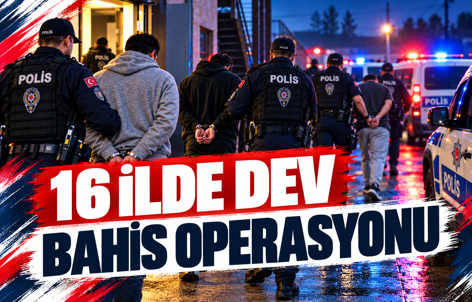 16 İLDE DEV BAHİS OPERASYONU