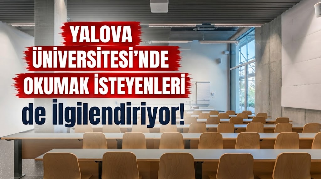 YALOVA ÜNİVERSİTESİ'NDE OKUMAK İSTEYENLERİ DE İLGİLENDİRİYOR!