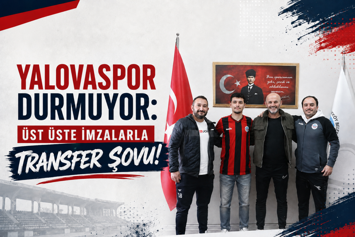 Yalovaspor Durmuyor: Üst Üste İmzalarla Transfer Şovu!