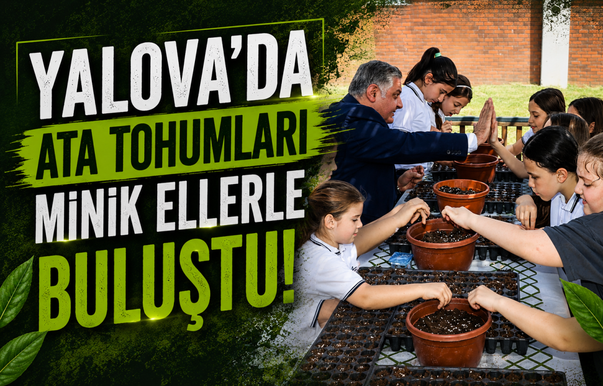 Yalova’da Gelecek Toprakta Filizleniyor: Minik Eller Ata Tohumlarını Geleceğe Taşıdı