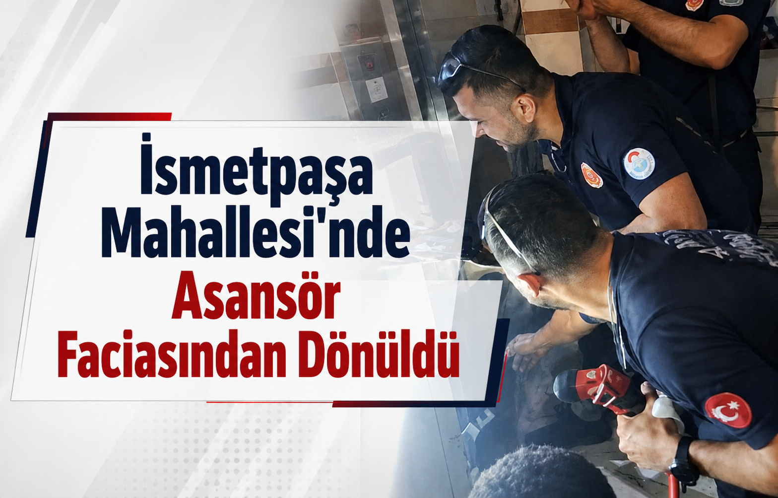İsmetpaşa Mahallesi'nde Asansör Faciasından Dönüldü