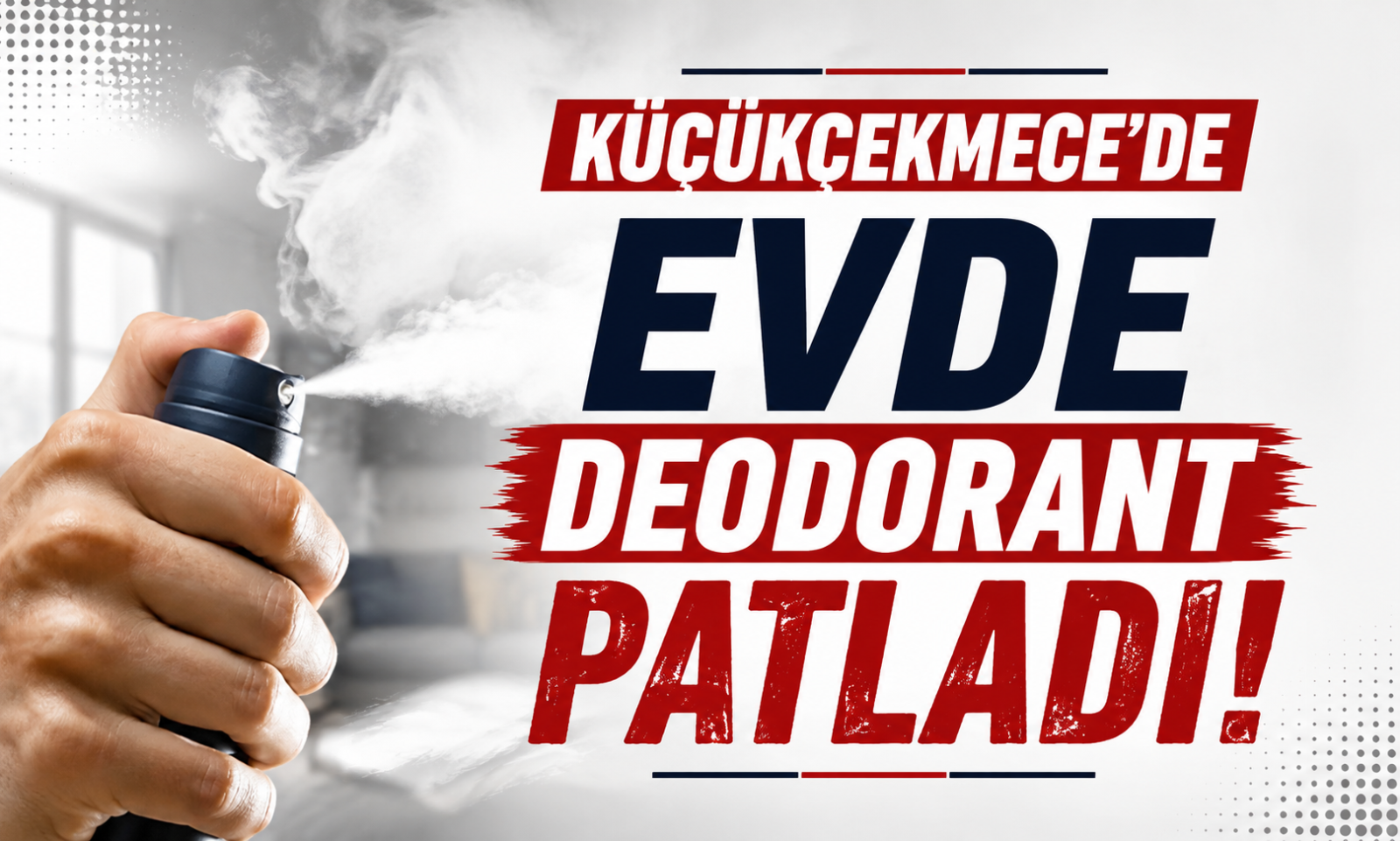 Küçükçekmece'de Evde Deodorant Patladı!
