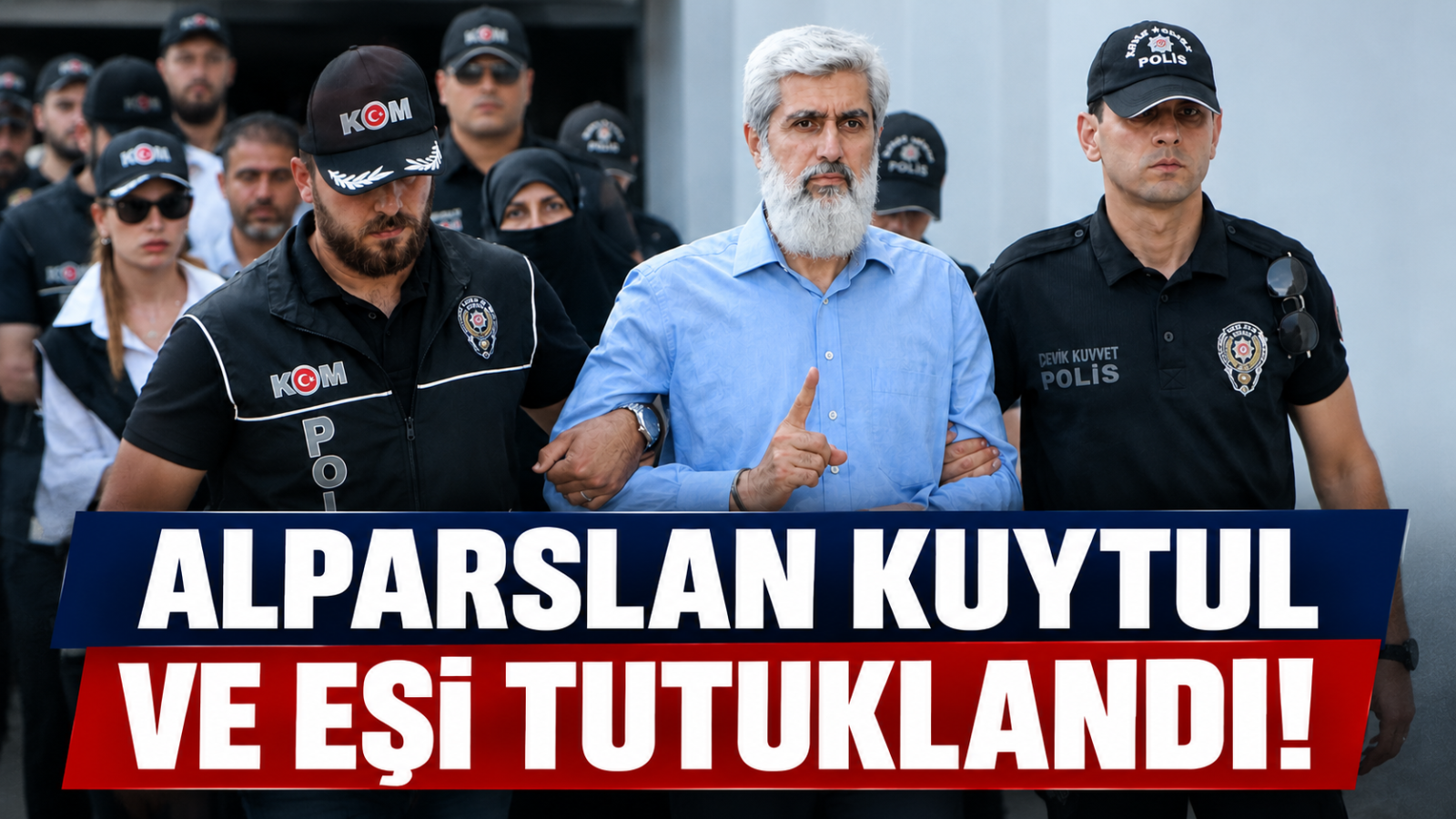 Alparslan Kuytul ve Eşi Tutuklandı!
