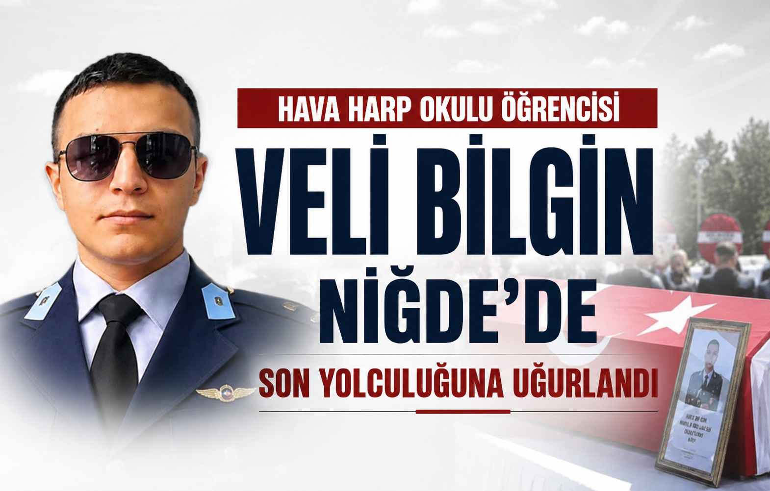 Hava Harp Okulu Öğrencisi Veli Bilgin Memleketi Niğde'de Son Yolculuğuna Uğurlandı