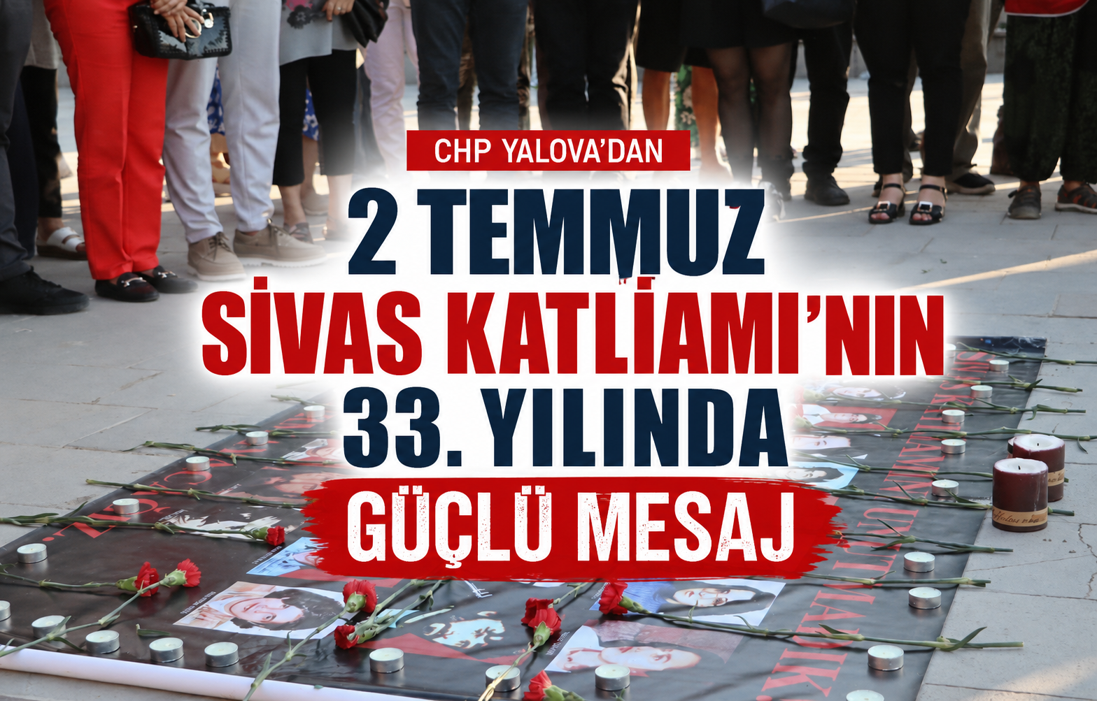 CHP Yalova'dan 2 Temmuz Sivas Katliamı'nın 33. Yılında Güçlü Mesaj: Adalet ve Laiklik Vurgusu