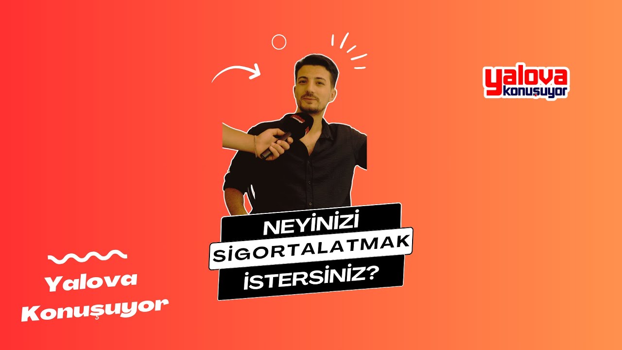 Yalova'da Vatandaşlar 'Neyinizi Sigortalatmak İsterdiniz?' Sorusuna Yanıt Aradı: 'Ailemi Kaybetmek İstemem'