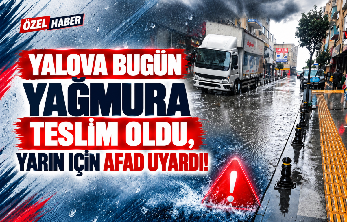 YALOVA BUGÜN YAĞMURA TESLİM OLDU, YARIN İÇİN AFAD UYARDI!