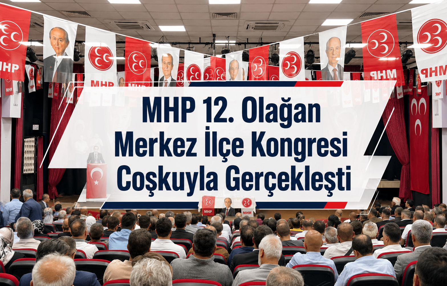 MHP 12. Olağan Merkez İlçe Kongresi Büyük Bir Coşkuyla Gerçekleşti