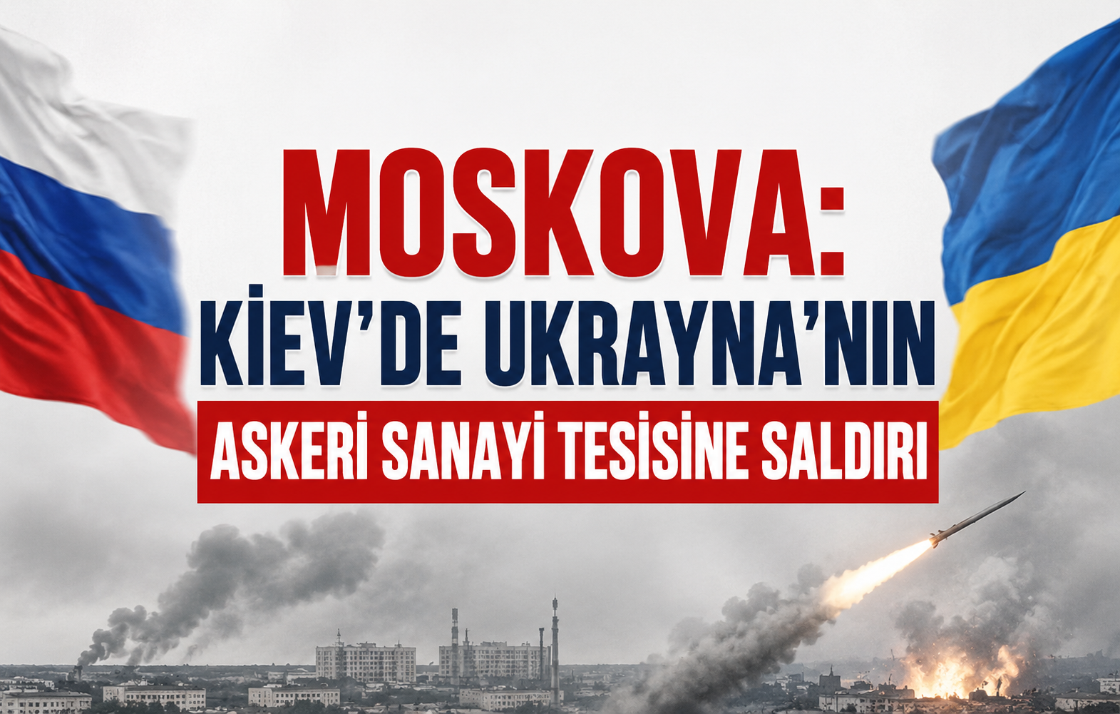 Moskova: Kiev'de Ukrayna'nın askeri sanayi tesisine saldırı