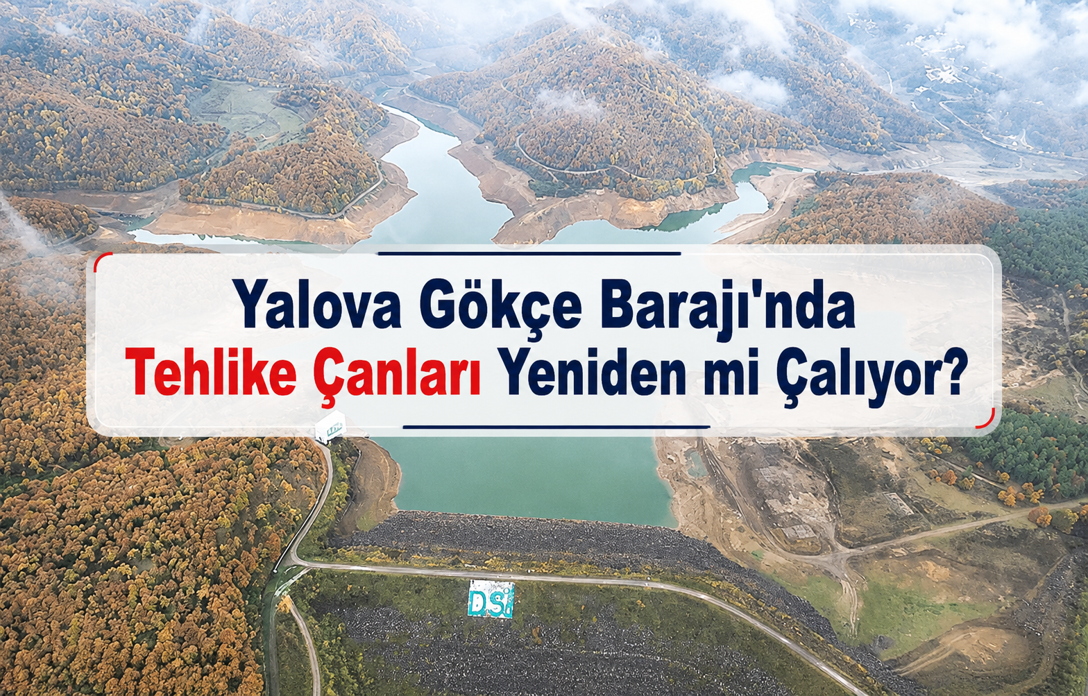 Yalova Gökçe Barajı'nda Tehlike Çanları Yeniden mi Çalıyor?