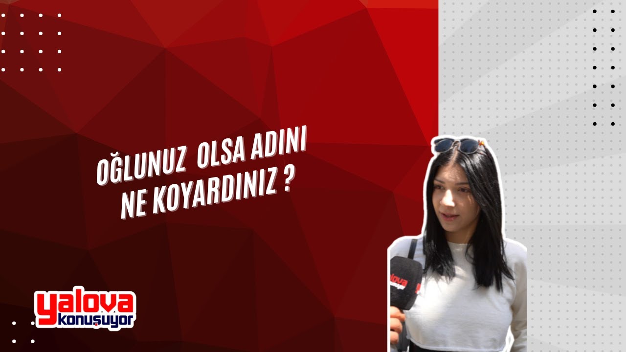 Yalovalılar'dan Oğul İsimleri İçin Gelenekselden Moderne Çeşitli Tercihler