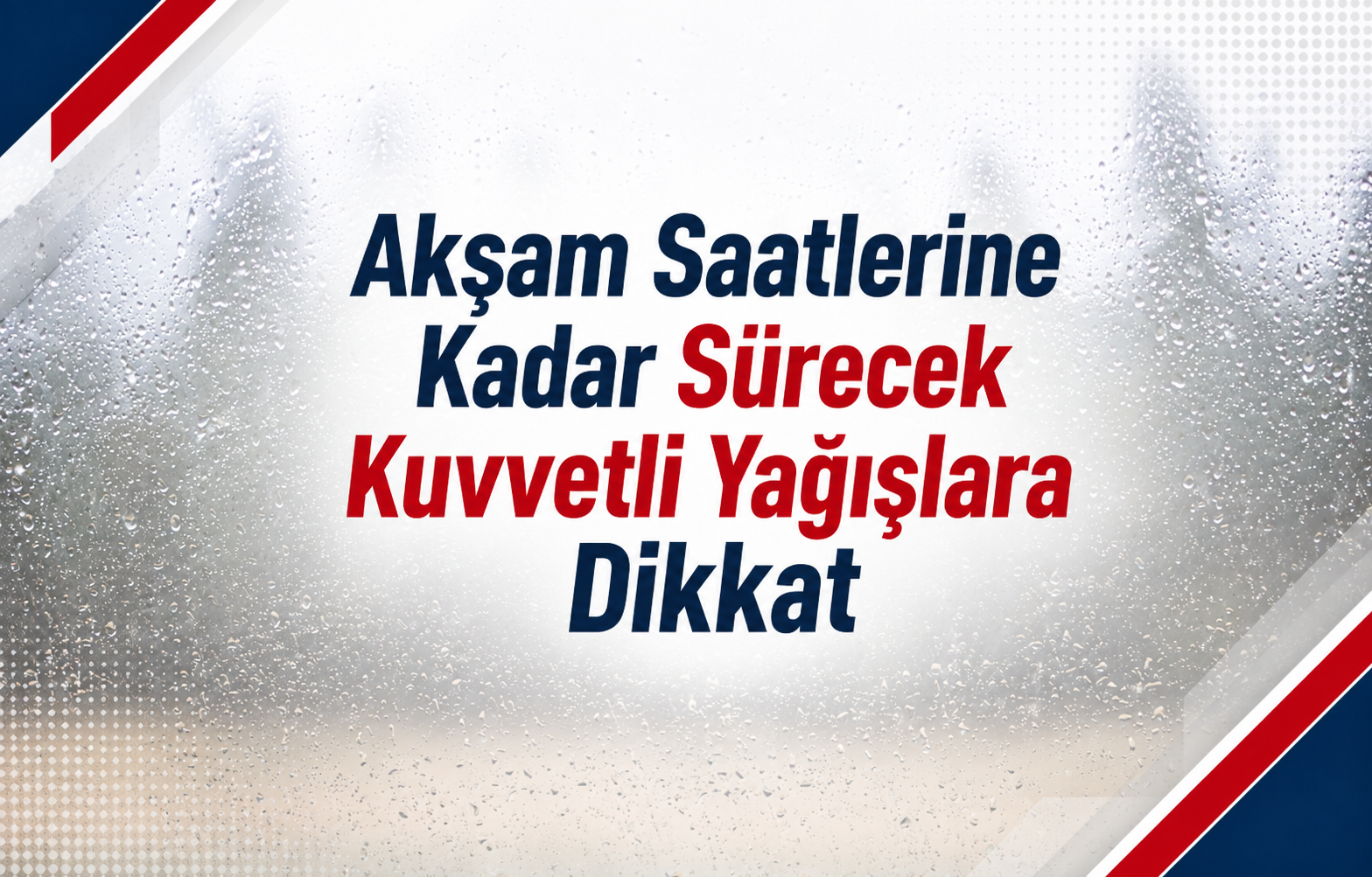 Akşam Saatlerine Kadar Sürecek Kuvvetli Yağışlara Dikkat