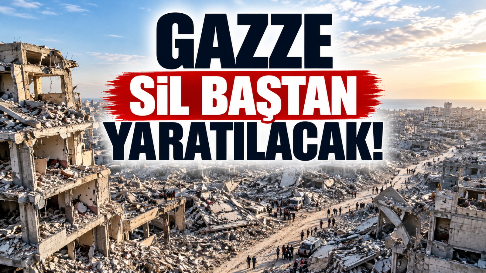 Gazze Sil Baştan Yaratılacak!