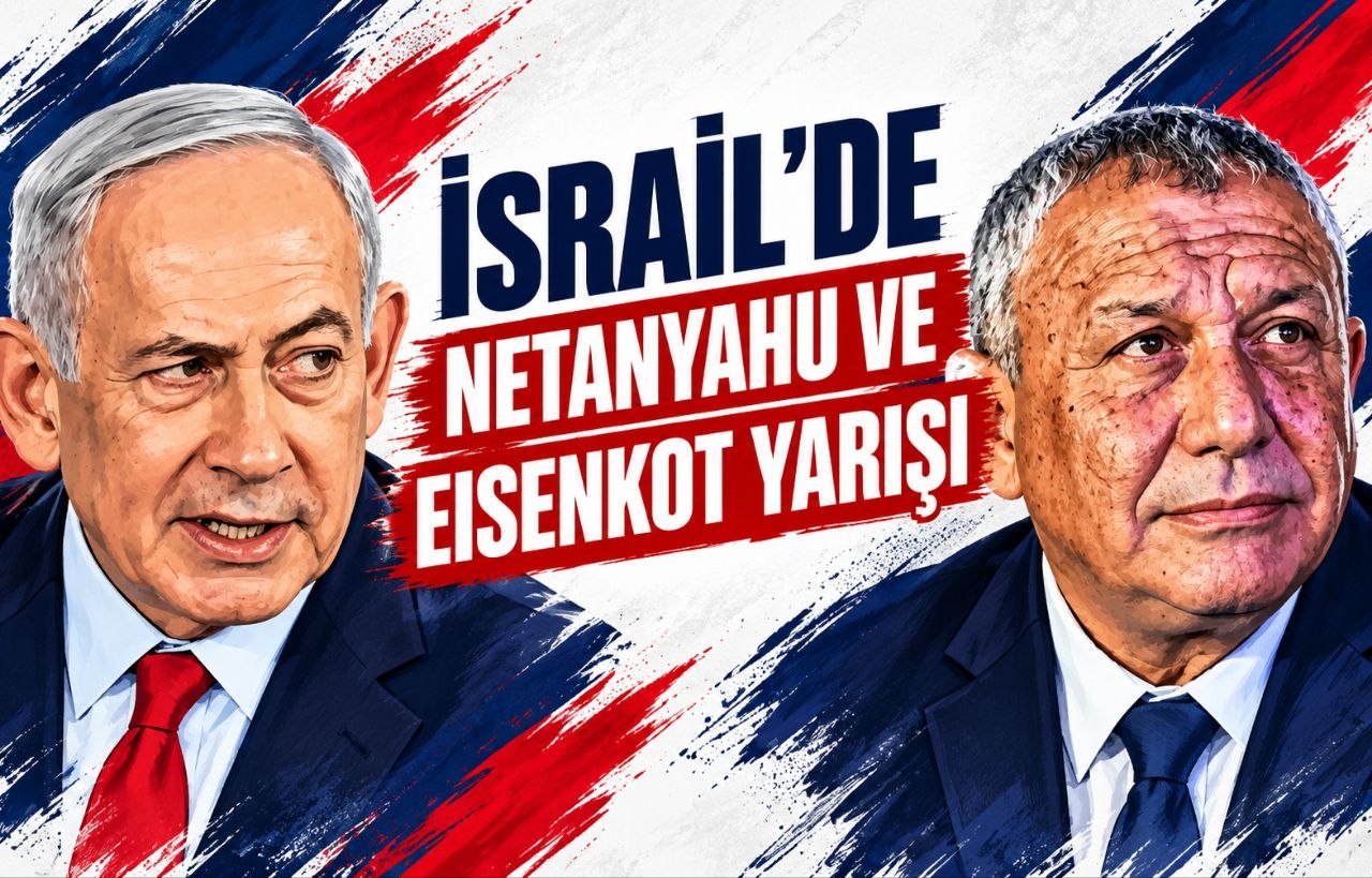 İSRAİL’DE NETANYAHU VE EİSENKOT YARIŞI
