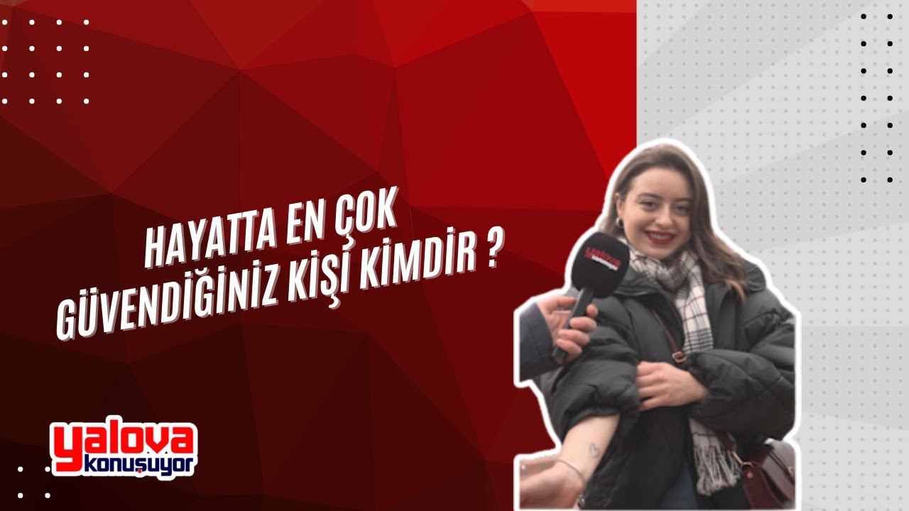 Yalova Sokaklarında Güven Duygusu Tartışıldı: 'Önce Kendime, Sonra Aileme Güveniyorum'