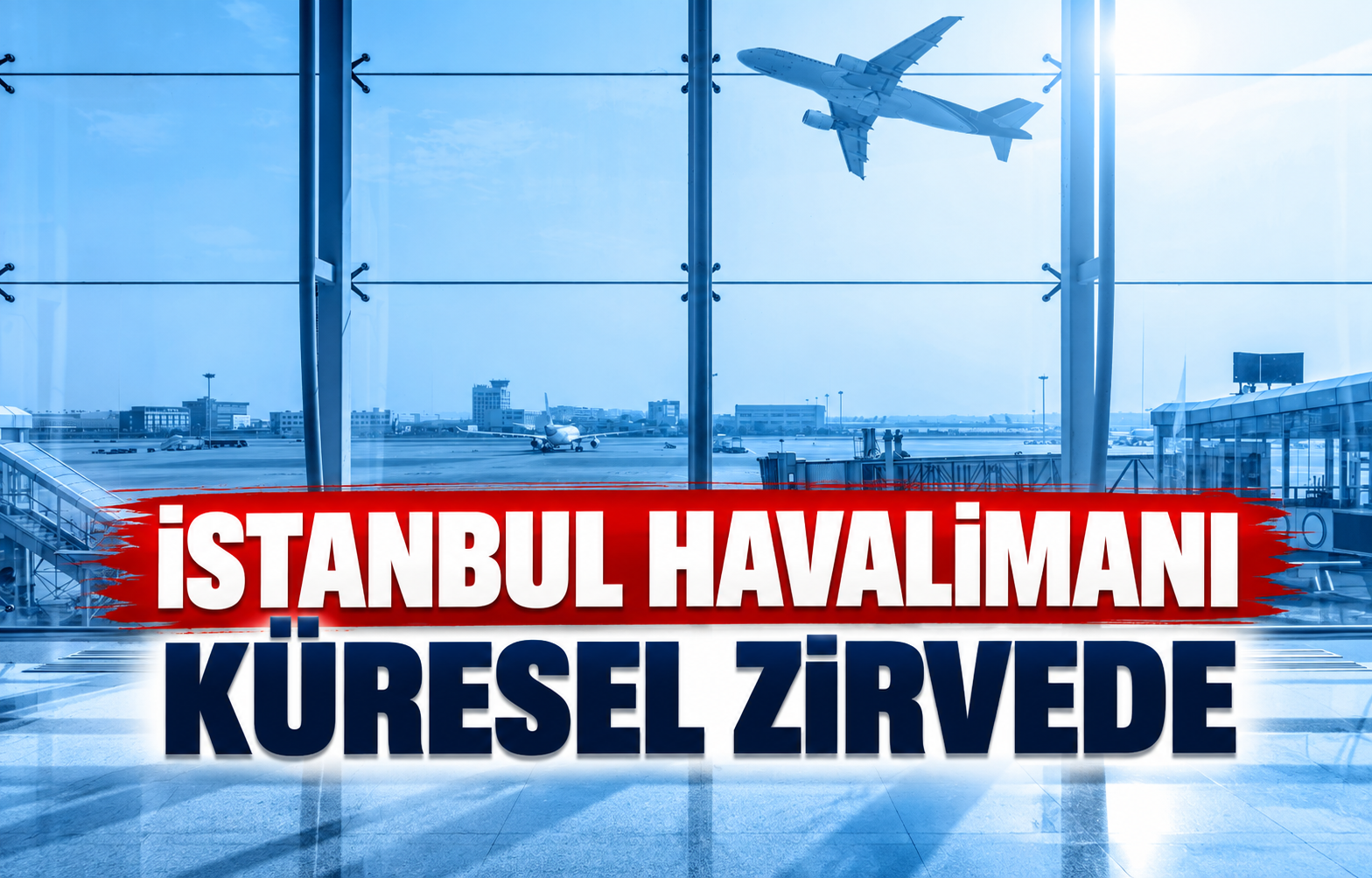 İSTANBUL HAVALİMANI KÜRESEL ZİRVEDE