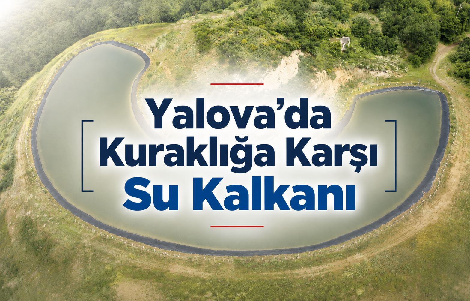 Yalova’da Kuraklığa Karşı Su Kalkanı: 18 Göletle 3 Milyon Metreküp Su Geleceğe Taşınıyor