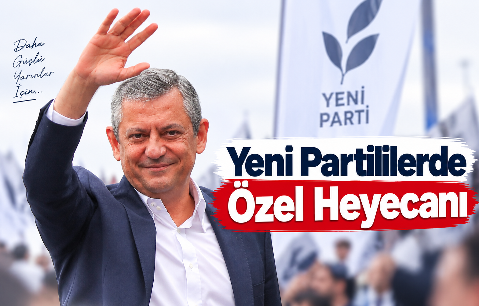 Yeni Partililerde Özel Heyecanı