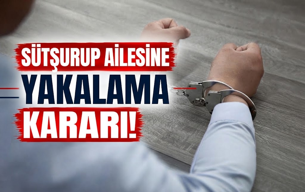 Sütşurup Ailesine Yakalama Kararı!