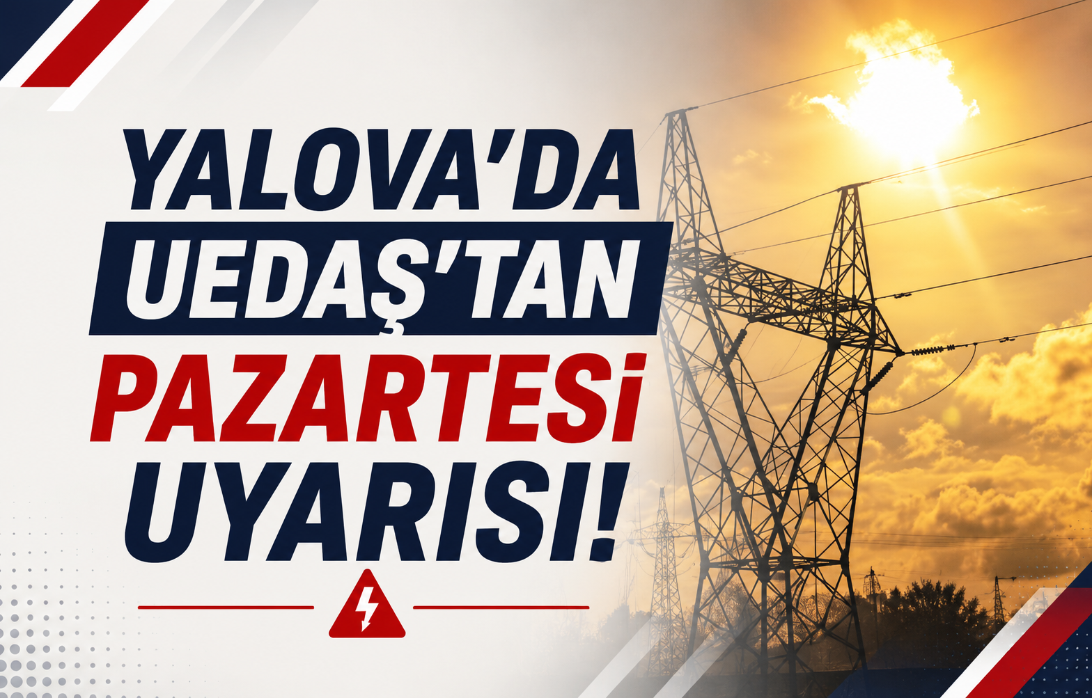 Yalova'da UEDAŞ'tan Pazartesi Uyarısı