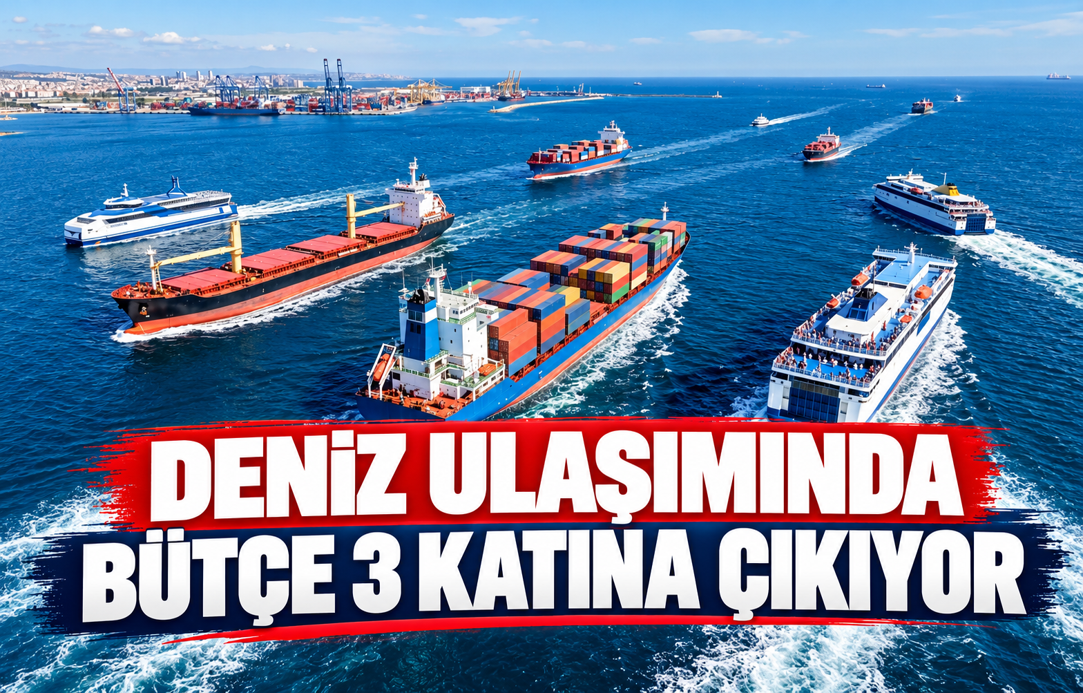 DENİZ ULAŞIMINDA BÜTÇE 3 KATINA ÇIKIYOR