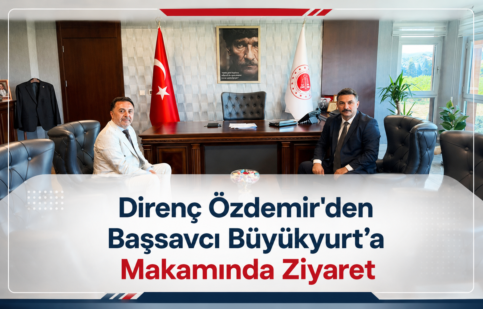 Direnç Özdemir'den Başsavcı Büyükyurt’a Makamında Ziyaret