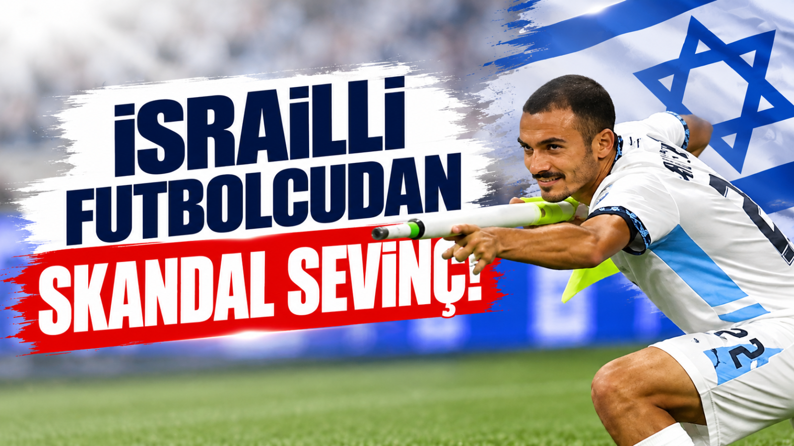 İsrailli Futbolcudan Skandal Sevinç!