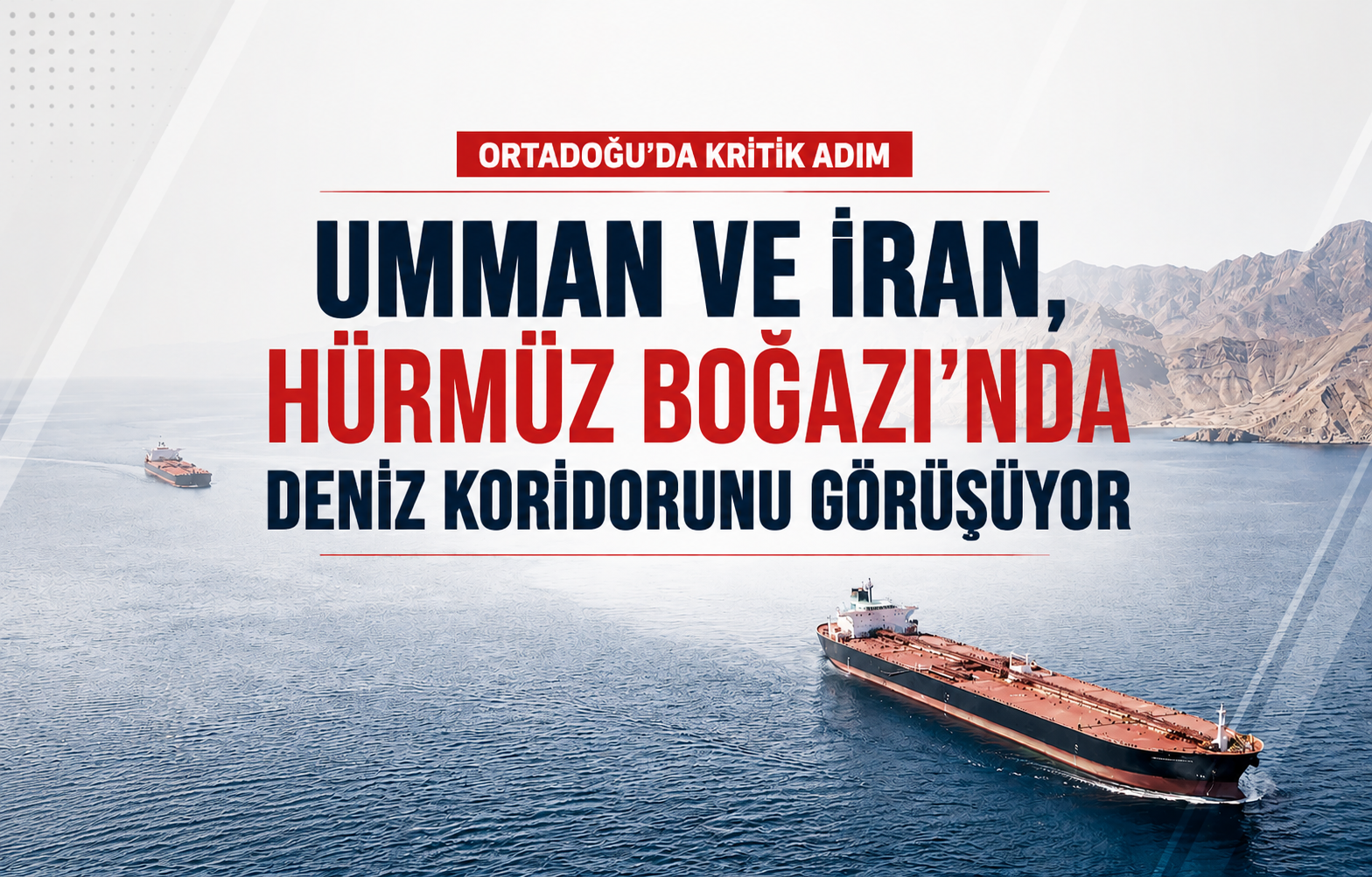 Umman ve İran, Hürmüz Boğazı’nda geçici ortak deniz koridorunu görüşüyor