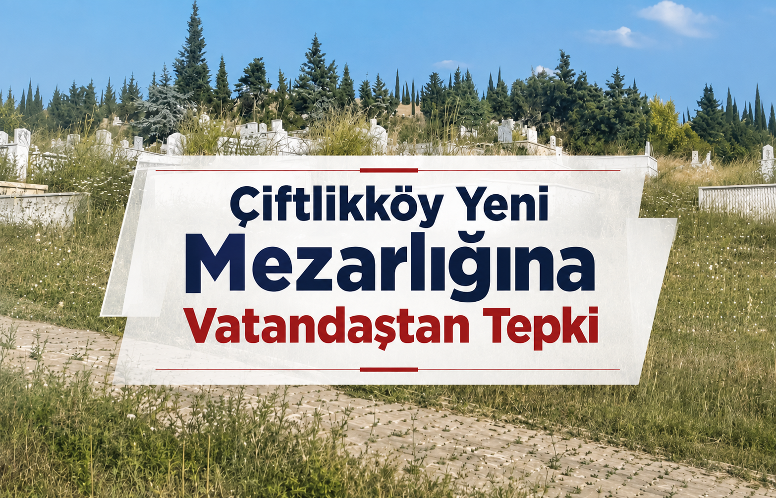 Çiftlikköy Yeni Mezarlığına Vatandaştan Tepki