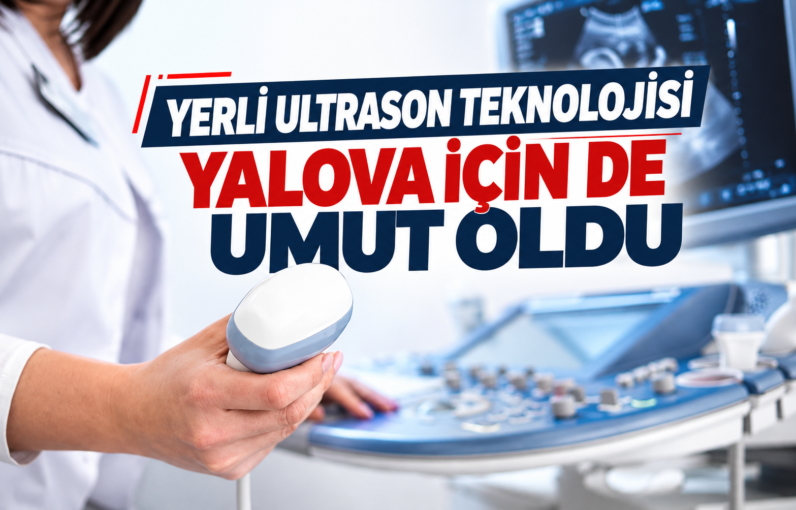 YERLİ ULTRASON TEKNOLOJİSİ YALOVA İÇİN DE UMUT OLDU