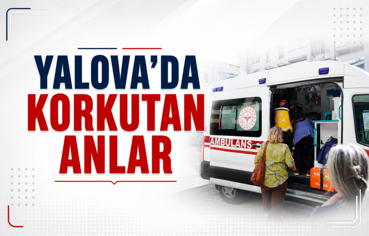 Yalova’da Korkutan Anlar