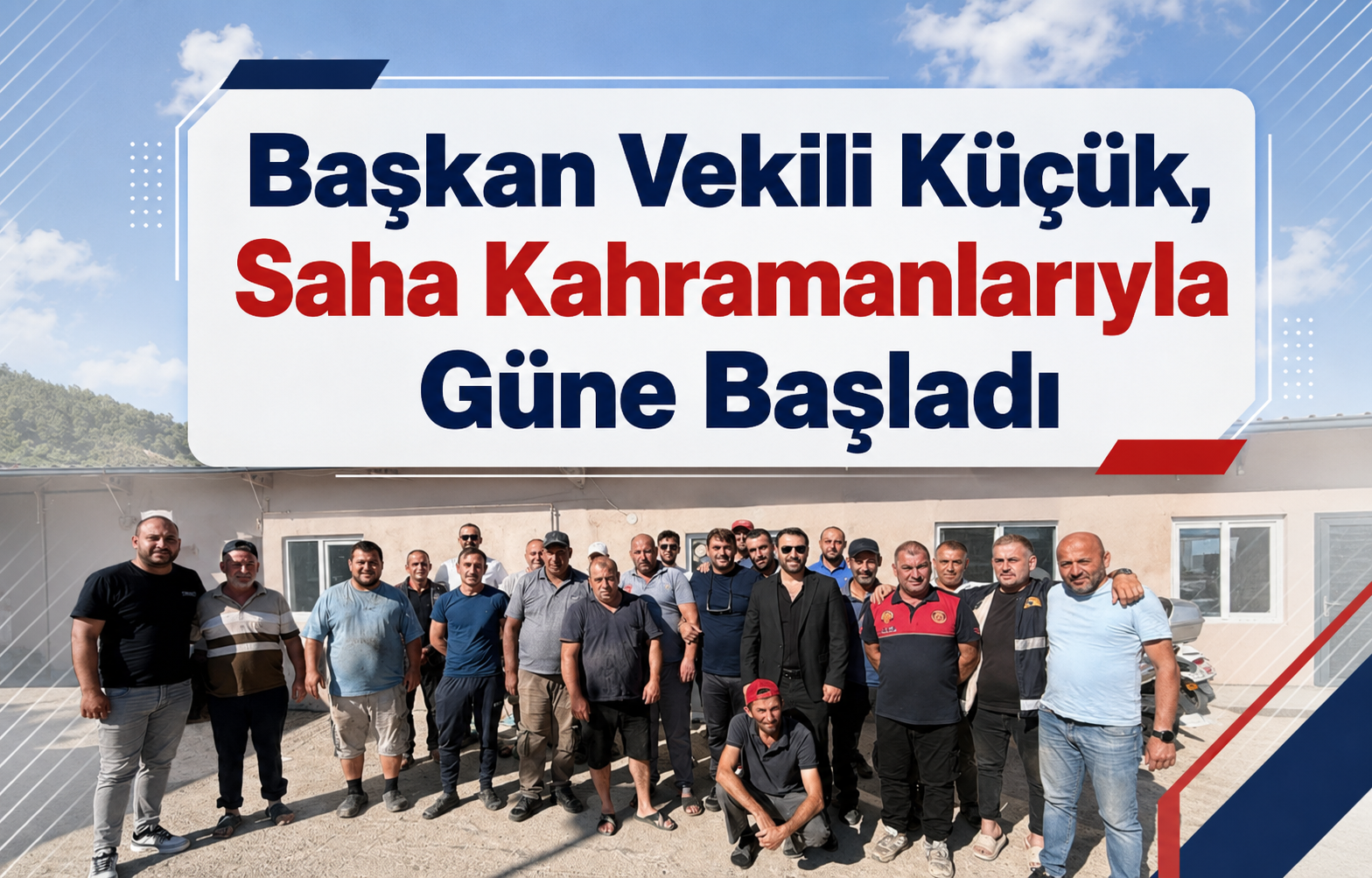 Başkan Vekili Küçük, Saha Kahramanlarıyla Güne Başladı
